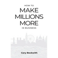 How to Make Millions More: 52 Timeless Rules to Help You Shatter Your Revenue Ceiling and Sail Towards a Lucrative Exit - Paperback