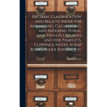 Decimal Classification and Relativ Index for Arranging, Cataloging, and Indexing Public and Private Libraries and for Pamflets, Clippings, Notes, Scra - Hardcover