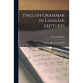 English Grammar in Familiar Lectures: Accompanied by a Compendium - Paperback