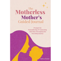 The Motherless Mother's Guided Journal: Prompts for Remembering and Connecting with Mom Throughout the Parenting Journey - Paperback