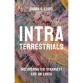 Intraterrestrials: Discovering the Strangest Life on Earth - Hardcover