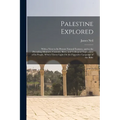 Palestine Explored: With a View to Its Present Natural Features, and to the Prevailing Manners, Customs, Rites, and Colloquial Expressions - Paperback