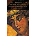 Beauty and the Male Body in Byzantium: Perceptions and Representations in Art and Text - Hardcover
