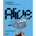 Alive: Synthetic Cells, Feral Robots, Rebellious Ai, and the Design of Radical Life - Hardcover