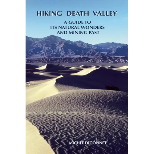 Hiking Death Valley: A Guide to Its Natural Wonders and Mining Past - Paperback