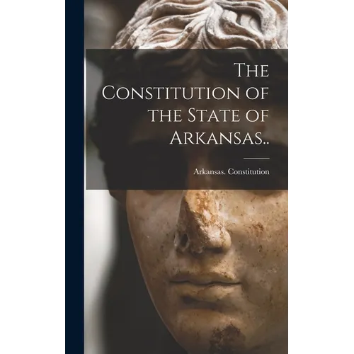 The Constitution of the State of Arkansas.. - Hardcover