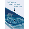 The Tears, The Journey, The Praise: A 30-Day Worship and Devotional Study Book - Paperback