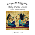 Exquisite Egyptian Belly Dance Moves: Fun - Fitness - Femininity - Paperback