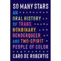 So Many Stars: An Oral History of Trans, Nonbinary, Genderqueer, and Two-Spirit People of Color - Hardcover