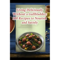 Living Deliciously Without a Gallbladder: 100 Recipes to Nourish and Satisfy - Paperback