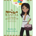 The Mocha Manual to Turning Your Passion Into Profit: How to Find and Grow Your Side Hustle in Any Economy - Paperback