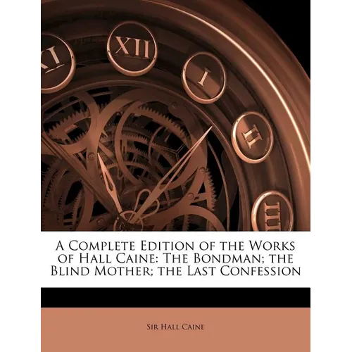 A Complete Edition of the Works of Hall Caine: The Bondman; The Blind Mother; The Last Confession - Paperback