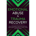 Emotional Abuse & Trauma Recovery: How to Recognize, Overcome & Heal from Psychological Manipulation or Abuse + Build Your Self-Esteem - Paperback