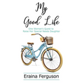 My Good Life: One Woman's Quest to Raise Her Special Needs Daughter - Hardcover