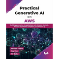 Practical Generative AI on AWS: Building generative AI applications with Amazon Bedrock, Amazon SageMaker JumpStart, and Amazon Q (English Edition) - Paperback