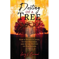 Destiny of a Tree: How It Points to Jesus, To Our Destinies, and to the Destiny of Our Nation! - Paperback