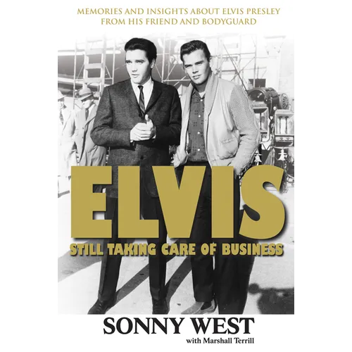 Elvis: Still Taking Care of Business: Memories and Insights about Elvis Presley from His Friend and Bodyguard - Paperback