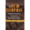 Life in Rotations: From Persecuted Iranian to Proud Canadian - Hardcover