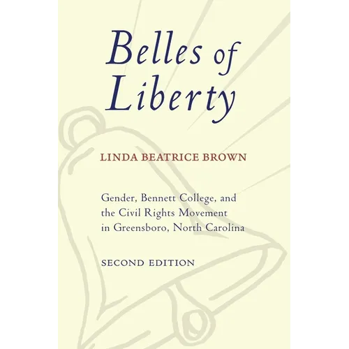 Belles of Liberty: Gender, Bennett College, and the Civil Rights Movement in Greensboro, North Carolina - Paperback