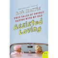 Assisted Loving: True Tales of Double Dating with My Dad - Paperback