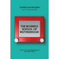 The Business School of Motherhood: How To Turn Your Parenting Skills Into Career Capital - Paperback
