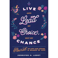 Live and Lead By Choice, Not By Chance: Flourish at Any Age, Stage or Season of Life - Paperback