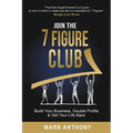 Join the 7 Figure Club: Build Your Business, Double Profits & Get Your Life Back - Paperback