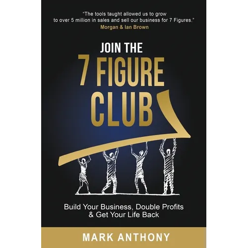 Join the 7 Figure Club: Build Your Business, Double Profits & Get Your Life Back - Paperback