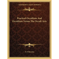 Practical Occultism And Occultism Versus The Occult Arts - Paperback