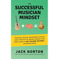 The Successful Musician Mindset: Proven Music Business Hacks and Tricks to Book More Gigs and Earn a Six Figure Income...Guaranteed! - Paperback