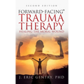 Forward-Facing(R) Trauma Therapy - Second Edition: Healing the Moral Wound - Hardcover