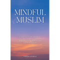 Mindful Muslim: Embrace Daily Habits to Nurture Your Soul for a Balanced Life Filled with Joy & Gratitude - Paperback