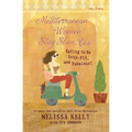 Mediterranean Women Stay Slim, Too: Eating to Be Sexy, Fit, and Fabulous! - Paperback