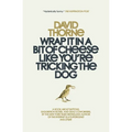 Wrap It In A Bit of Cheese Like You're Tricking The Dog: The fifth collection of essays and emails by New York Times Best Selling author, David Thorne - Paperback
