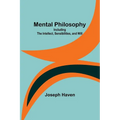 Mental Philosophy: Including the Intellect, Sensibilities, and Will - Paperback
