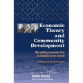 Economic Theory and Community Development: Why putting community first is essential to our survival - Paperback