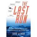 The Last Run: A True Story of Rescue and Redemption on the Alaska Seas - Paperback