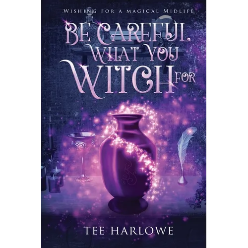 Be Careful What You Witch For: A Paranormal Women's Fiction Novel - Paperback