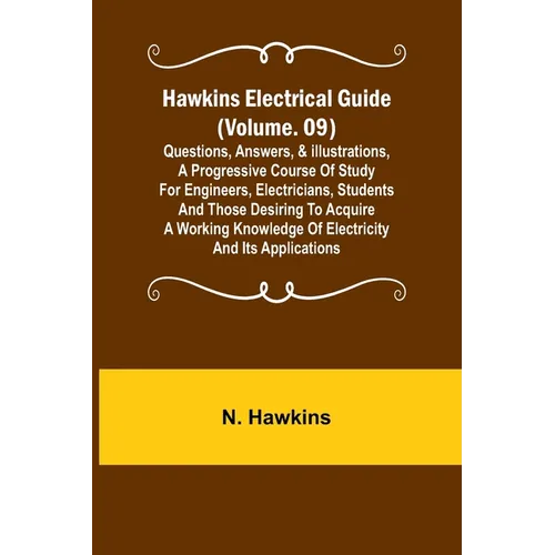 Hawkins Electrical Guide (Volume. 09) Questions, Answers, & Illustrations, A progressive course of study for engineers, electricians, students and tho - Paperback