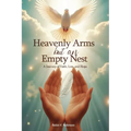 HEAVENLY ARMS BUT AN EMPTY NEST A Journey of Faith, Loss, and Hope - Paperback