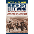 Operation Don's Left Wing: The Trans-Caucasus Front's Pursuit of the First Panzer Army, November 1942-February 1943 - Hardcover