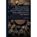 Day Visions And Clairvoyant Night Dreams With Facts On Somnambulism And Pre-vision - Paperback