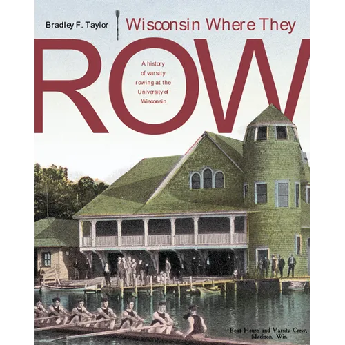 Wisconsin Where They Row: A History of Varsity Rowing - Paperback