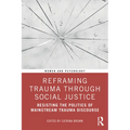 Reframing Trauma Through Social Justice: Resisting the Politics of Mainstream Trauma Discourse - Paperback