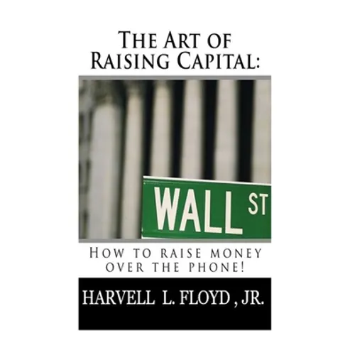 The Art of Raising Capital: How to raise money over the phone - Paperback