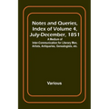 Notes and Queries, Index of Volume 4, July-December, 1851; A Medium of Inter-communication for Literary Men, Artists, Antiquaries, Genealogists, etc. - Paperback