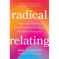 Radical Relating: A Queer and Polyamory-Informed Guide to Love Beyond the Myth of Monogamy - Paperback