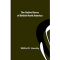 The Native Races of British North America - Paperback