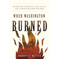 When Washington Burned: The British Invasion of the Capital and a Nation's Rise from the Ashes - Hardcover