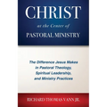 Christ at the Center of Pastoral Ministry: The Difference Jesus Makes in Pastoral Theology, Spiritual Leadership, and Ministry Practices - Paperback